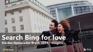 Search Bing for love
Dia dos Namorados Brasil, 2017 – Insights
 