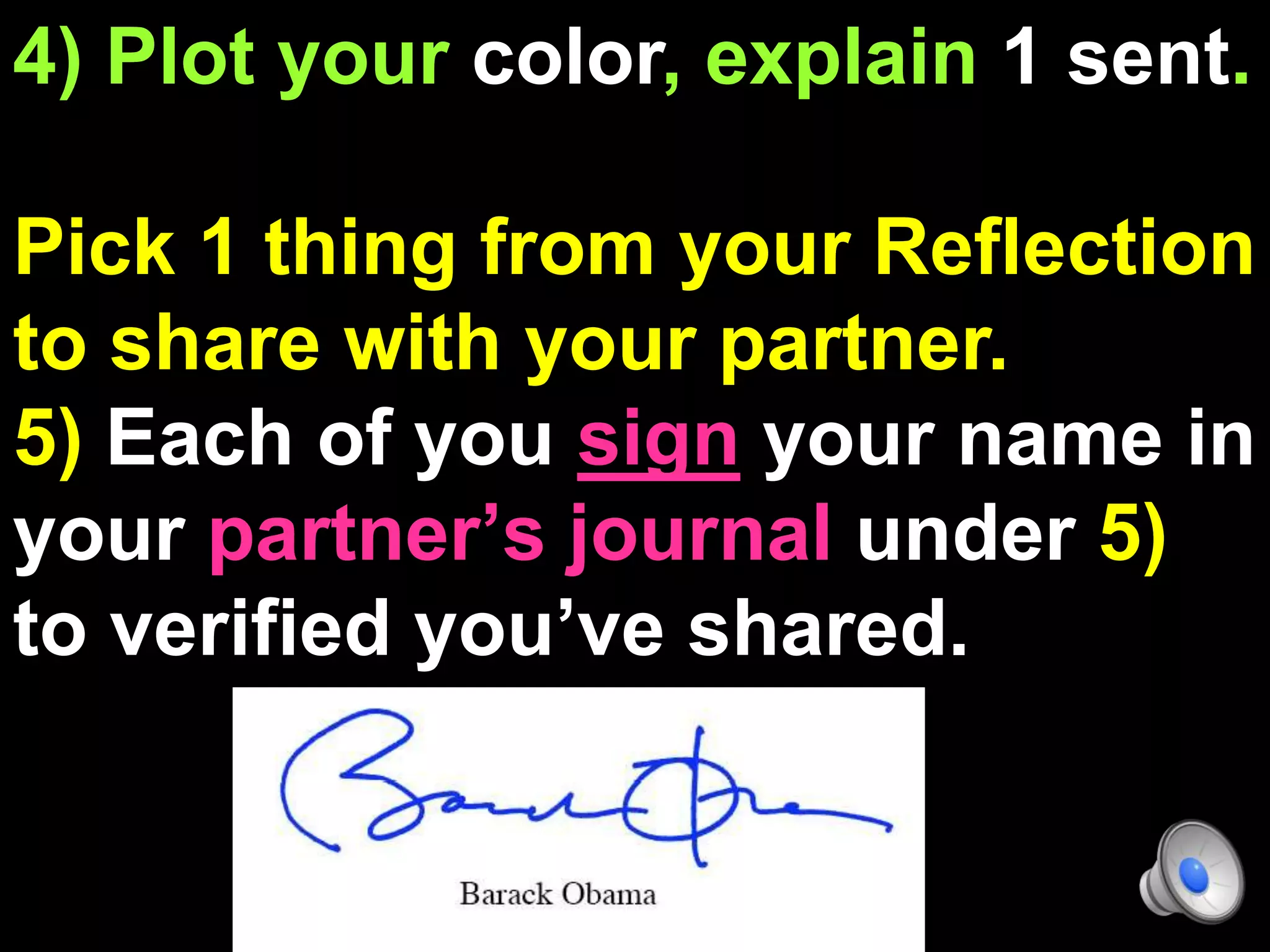 4) Plot your color, explain 1 sent.
Pick 1 thing from your Reflection
to share with your partner.
5) Each of you sign your name in
your partner’s journal under 5)
to verified you’ve shared.