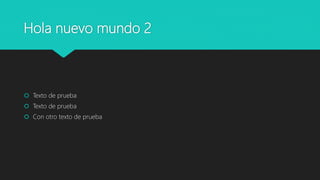 Hola nuevo mundo 2
Texto de prueba
Texto de prueba
Con otro texto de prueba