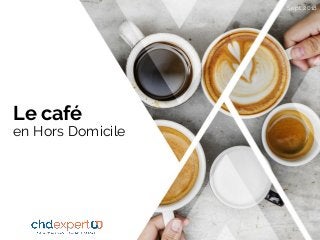 Le café
en Hors Domicile
Sept. 2018
1
 