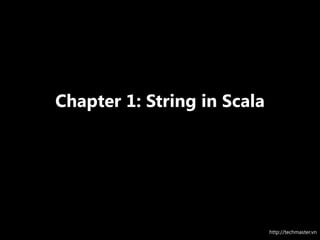 Chapter 1: String in Scala

http://techmaster.vn

 