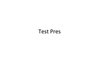 Test	
  Pres	
  
 