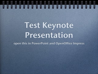 Test Keynote
       Presentation
open this in PowerPoint and OpenOffice Impress
 