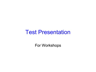Test Presentation For Workshops 