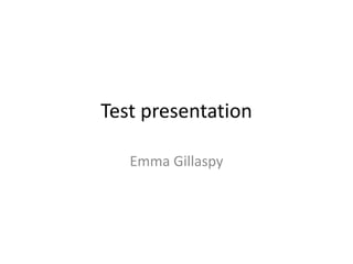 Test presentation Emma Gillaspy 