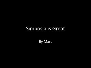Simposia is Great By Marc 