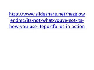 http://www.slideshare.net/hazelowendmc/its-not-what-youve-got-its-how-you-use-iteportfolios-in-action 