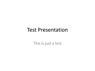 Test Presentation This is just a test 