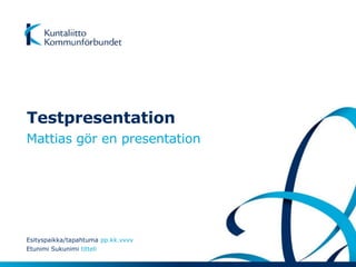 Testpresentation
Mattias gör en presentation




Esityspaikka/tapahtuma pp.kk.vvvv
Etunimi Sukunimi titteli
 