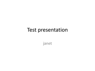Test presentation

      janet
 