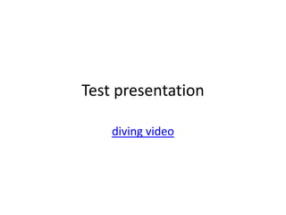 Test presentation

    diving video
 
