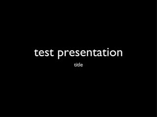 test presentation
       title
 