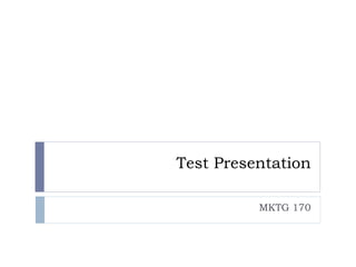 Test Presentation

          MKTG 170
 