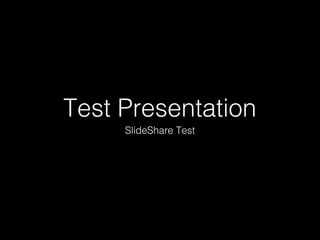 Test Presentation
SlideShare Test

 