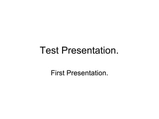 Test Presentation. First Presentation. 