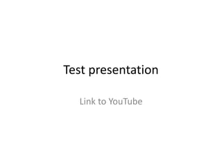 Test presentation
Link to YouTube
 