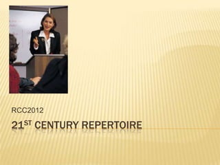 RCC2012

21ST CENTURY REPERTOIRE
 
