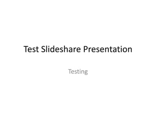 Test Slideshare Presentation
Testing
 
