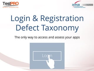 Login & Registration
Defect Taxonomy
The only way to access and assess your apps
 