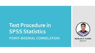 Test Procedure in
SPSSStatistics
POINT-BISERIAL CORRELATION MARLOU F. FLORO
EDD-FLT
 