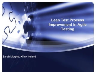 Sarah Murphy, Xilinx Ireland Lean Test Process Improvement in Agile Testing 