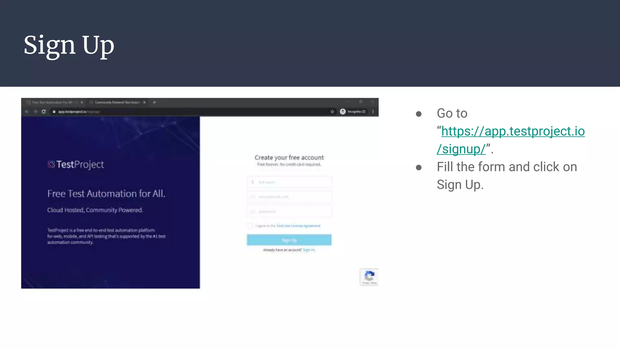 Sign Up ● Go to “https://app.testproject.io /signup/”. ● Fill the form and click on Sign Up. 