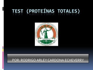 TEST (PROTEÍNAS TOTALES)
POR: RODRIGO ARLEY CARDONA ECHEVERRY
 