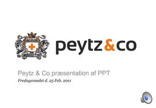 1




Peytz & Co præsentation af PPT
Fredagsmødet d. 25 Feb. 2011
 