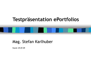 Testpräsentation ePortfolios Mag. Stefan Karlhuber Stand:  26.05.09 