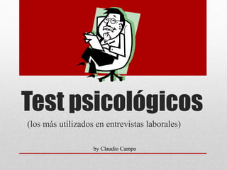 Test psicológicos 
(los más utilizados en entrevistas laborales) 
by Claudio Campo 
 