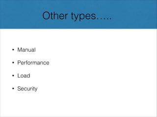 • Manual
• Performance
• Load
• Security
Other types…..
 