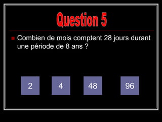  Combien de mois comptent 28 jours durant
une période de 8 ans ?
2 4 9648
 