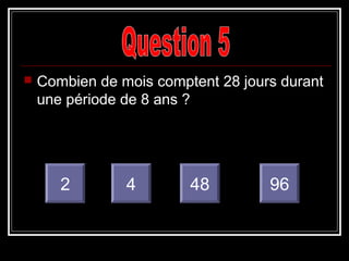  Combien de mois comptent 28 jours durant
une période de 8 ans ?
2 4 9648
 
