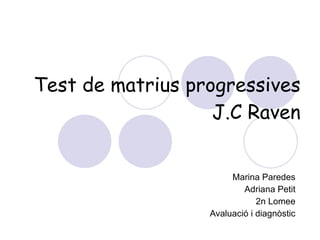 Test de matrius progressives J.C Raven Marina Paredes Adriana Petit 2n Lomee Avaluació i diagnòstic 