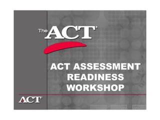 ACT ASSESSMENT READINESS WORKSHOP 