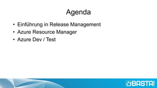 Agenda
• Einführung in Release Management
• Azure Resource Manager
• Azure Dev / Test
 