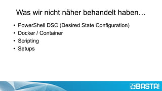 Was wir nicht näher behandelt haben…
• PowerShell DSC (Desired State Configuration)
• Docker / Container
• Scripting
• Setups
 