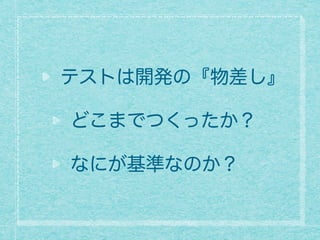 テストは開発の『物差し』
どこまでつくったか？
なにが基準なのか？
 