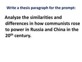 Write a thesis paragraph for the prompt:
Analyze the similarities and
differences in how communists rose
to power in Russia and China in the
20th century.
 