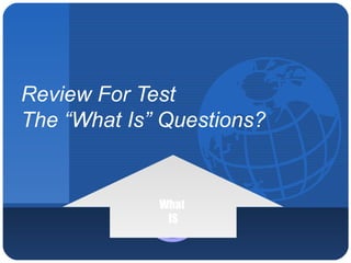 Review For Test The “What Is” Questions? 