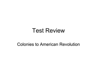 Test Review Colonies to American Revolution 