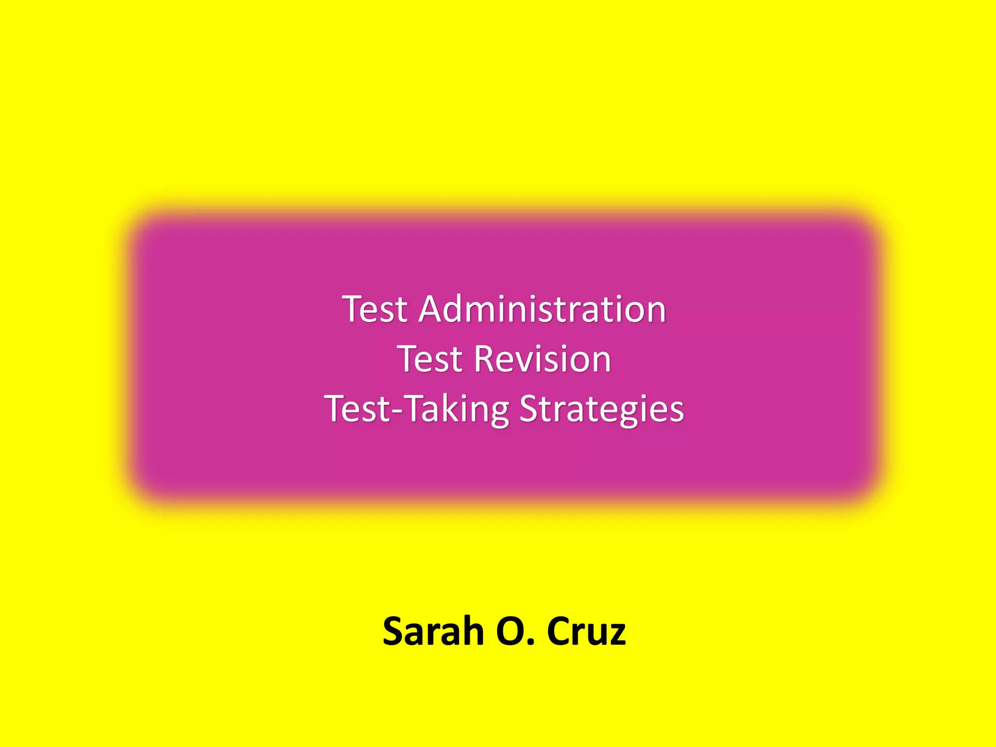 Test Administration
Test Revision
Test-Taking Strategies
Sarah O. Cruz
 