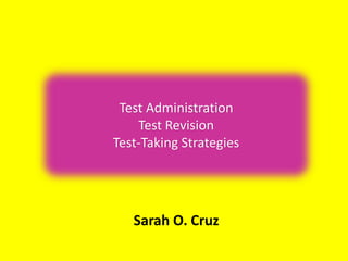 Test Administration
Test Revision
Test-Taking Strategies
Sarah O. Cruz
 