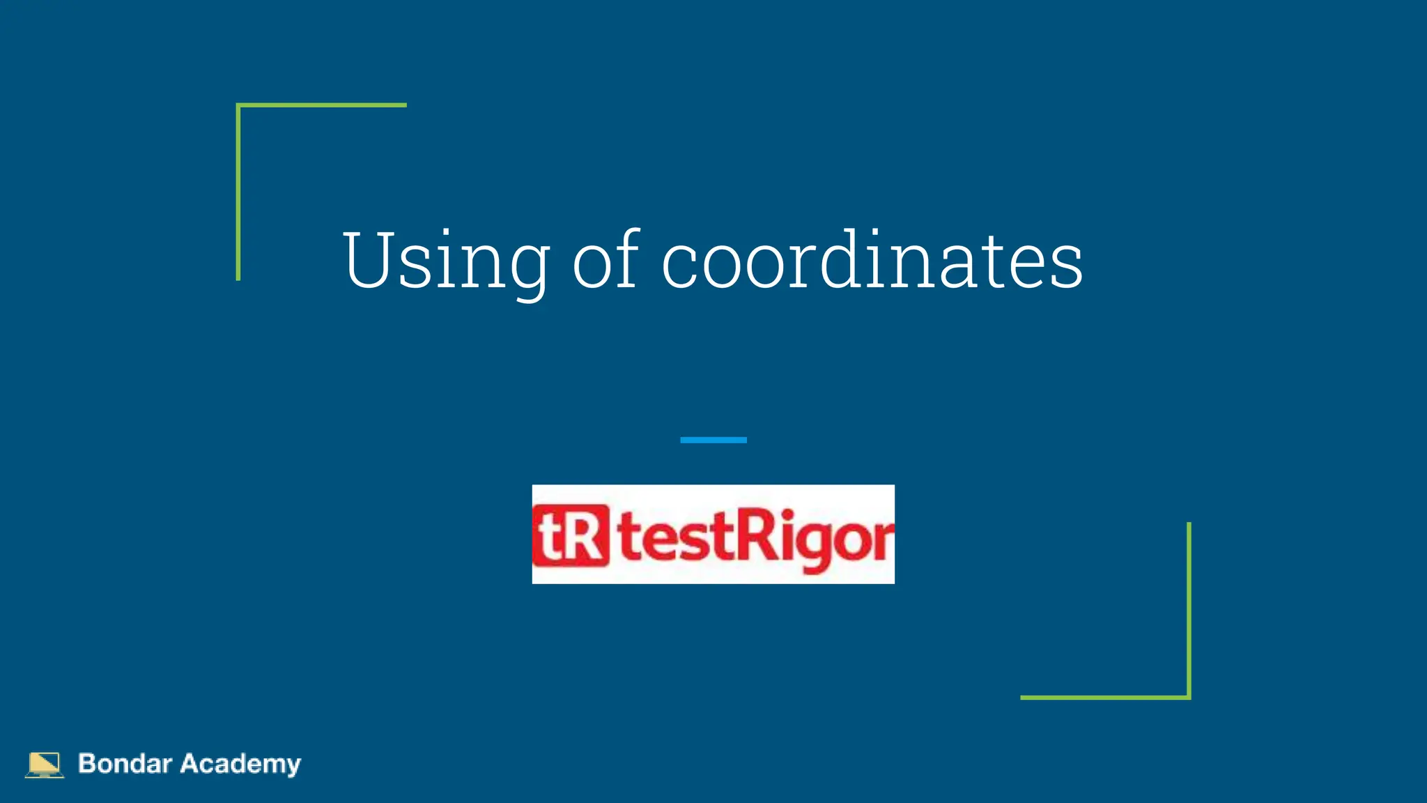 TestRigor - Using of coordinates - Bondar Academy | PPTX