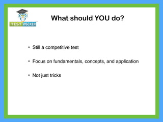 • Still a competitive test
• Focus on fundamentals, concepts, and application
• Not just tricks
What should YOU do?
 