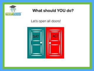 What should YOU do?
SAT ACT
Let’s open all doors!
 