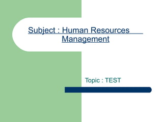 Subject : Human Resources  Management Topic : TEST  