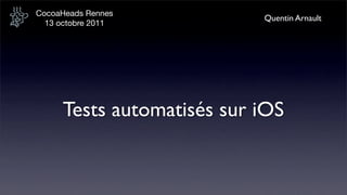 CocoaHeads Rennes
                           Quentin Arnault
  13 octobre 2011




     Tests automatisés sur iOS
 