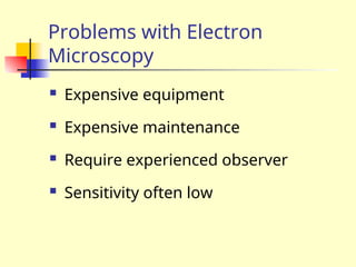 Problems with Electron
Microscopy
 Expensive equipment
 Expensive maintenance
 Require experienced observer
 Sensitivity often low
 