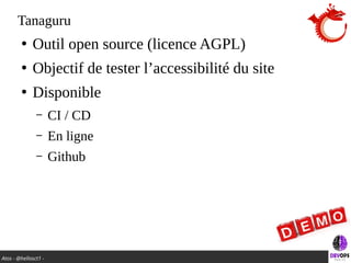 Atos - @hellosct1 -
Tanaguru
●
Outil open source (licence AGPL)
●
Objectif de tester l’accessibilité du site
●
Disponible
– CI / CD
– En ligne
– Github
 